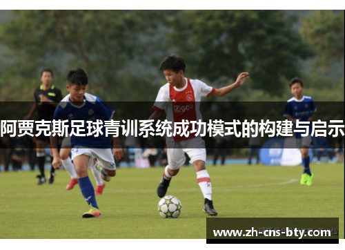 阿贾克斯足球青训系统成功模式的构建与启示